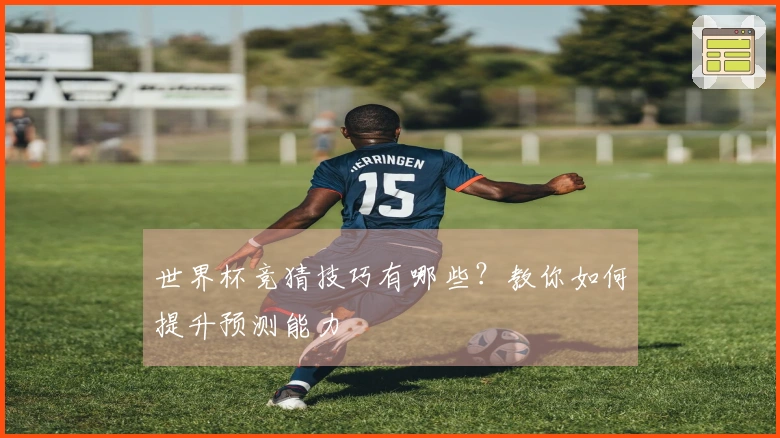 世界杯竞猜技巧有哪些?教你如何提升预测能力